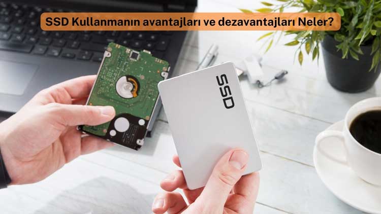 SSD Kullanmanın avantajları ve dezavantajları