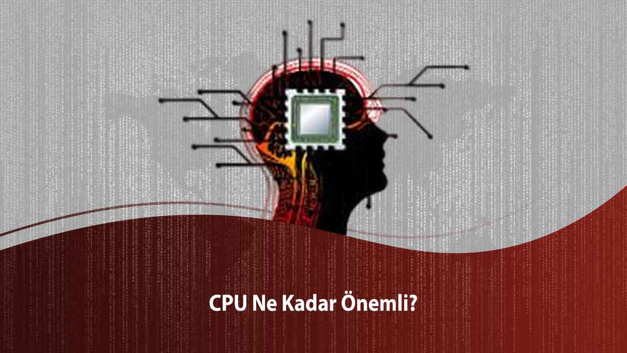 CPU neden önemlidir?
