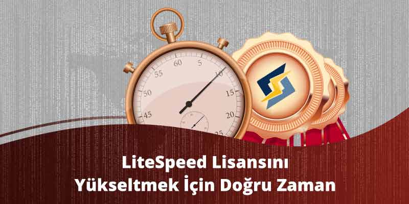 LiteSpeed Lisansını Yükseltmek İçin Doğru Zaman